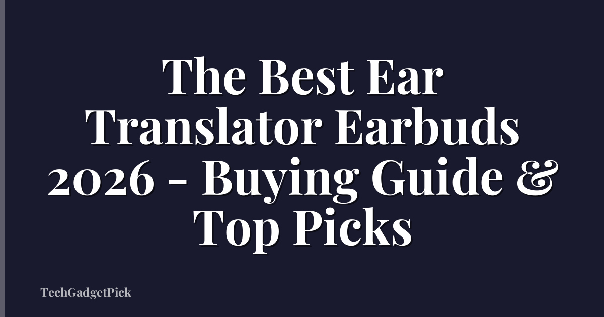 The Best Ear Translator Earbuds 2026 - Buying Guide & Top Picks