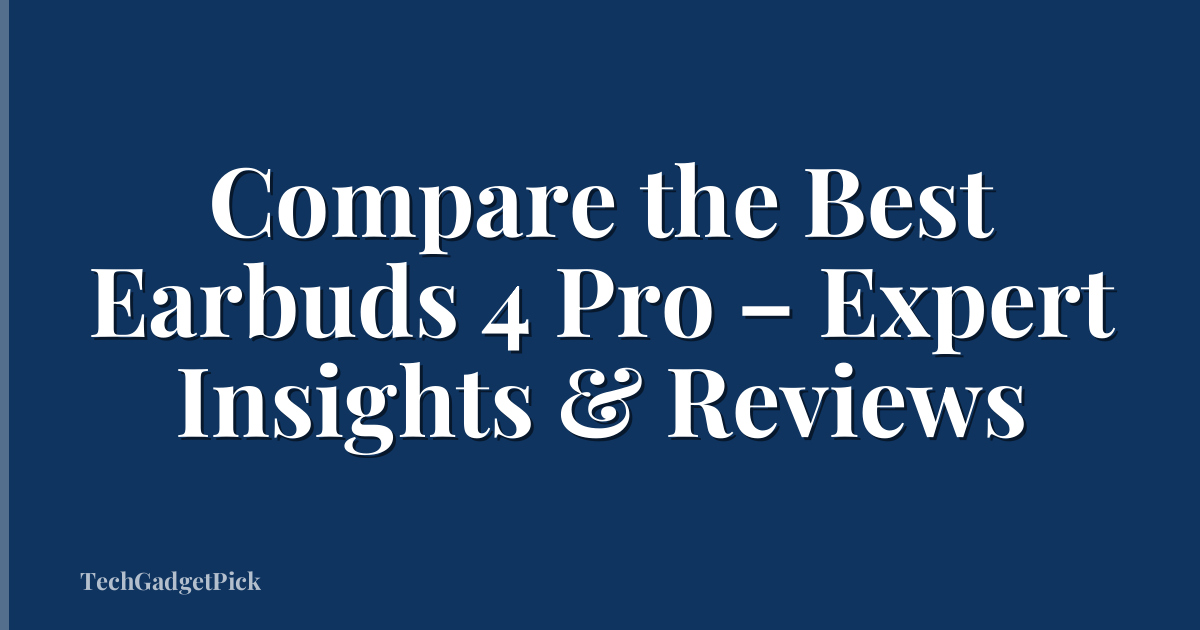 Compare the Best Earbuds 4 Pro – Expert Insights & Reviews