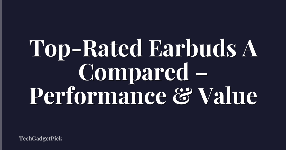 Top-Rated Earbuds A Compared – Performance & Value