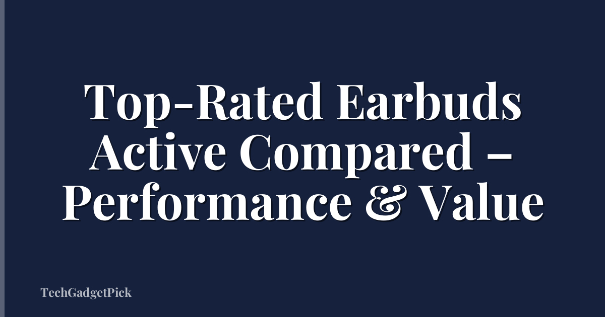 Top-Rated Earbuds Active Compared – Performance & Value