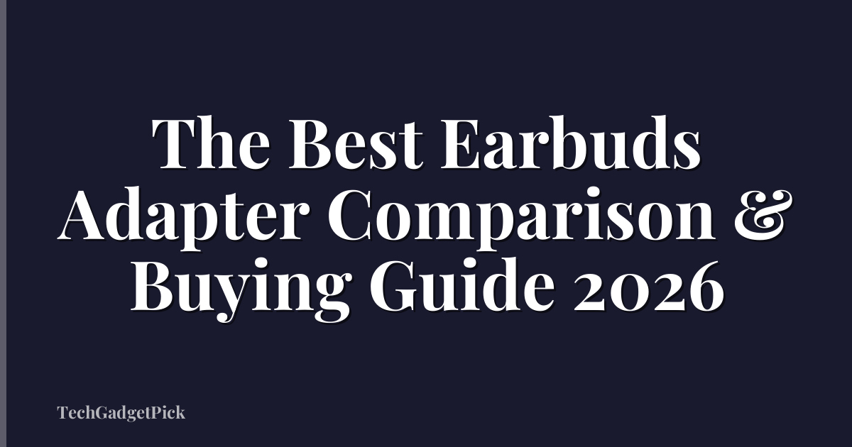 The Best Earbuds Adapter Comparison & Buying Guide 2026