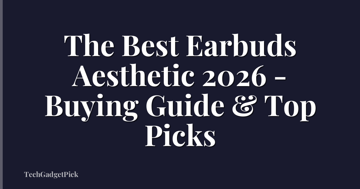 The Best Earbuds Aesthetic 2026 - Buying Guide & Top Picks