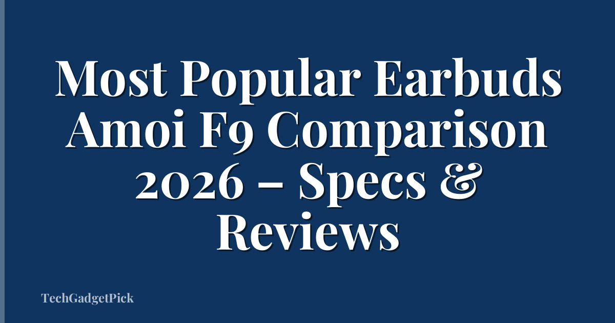 Most Popular Earbuds Amoi F9 Comparison 2026 – Specs & Reviews