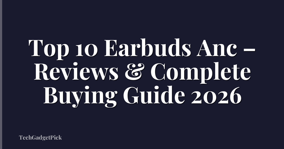 Top 10 Earbuds Anc – Reviews & Complete Buying Guide 2026