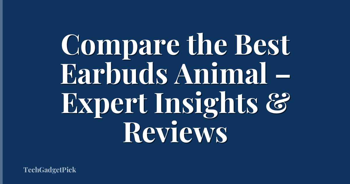 Compare the Best Earbuds Animal – Expert Insights & Reviews