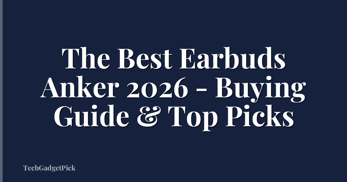 The Best Earbuds Anker 2026 - Buying Guide & Top Picks