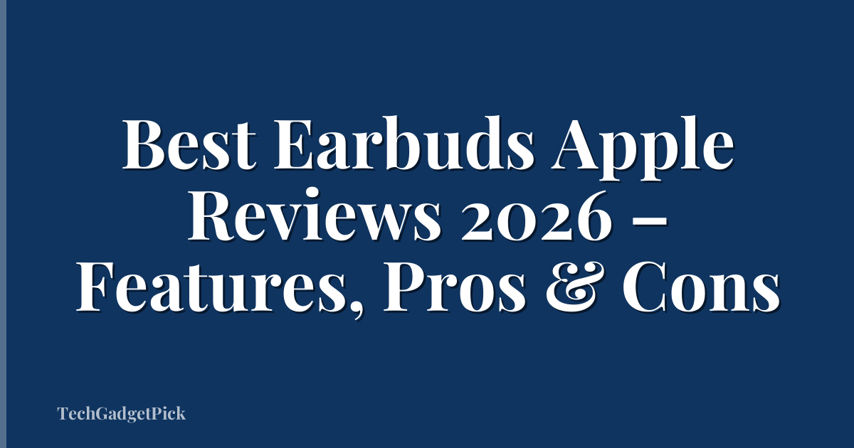Best Earbuds Apple Reviews 2026 – Features, Pros & Cons