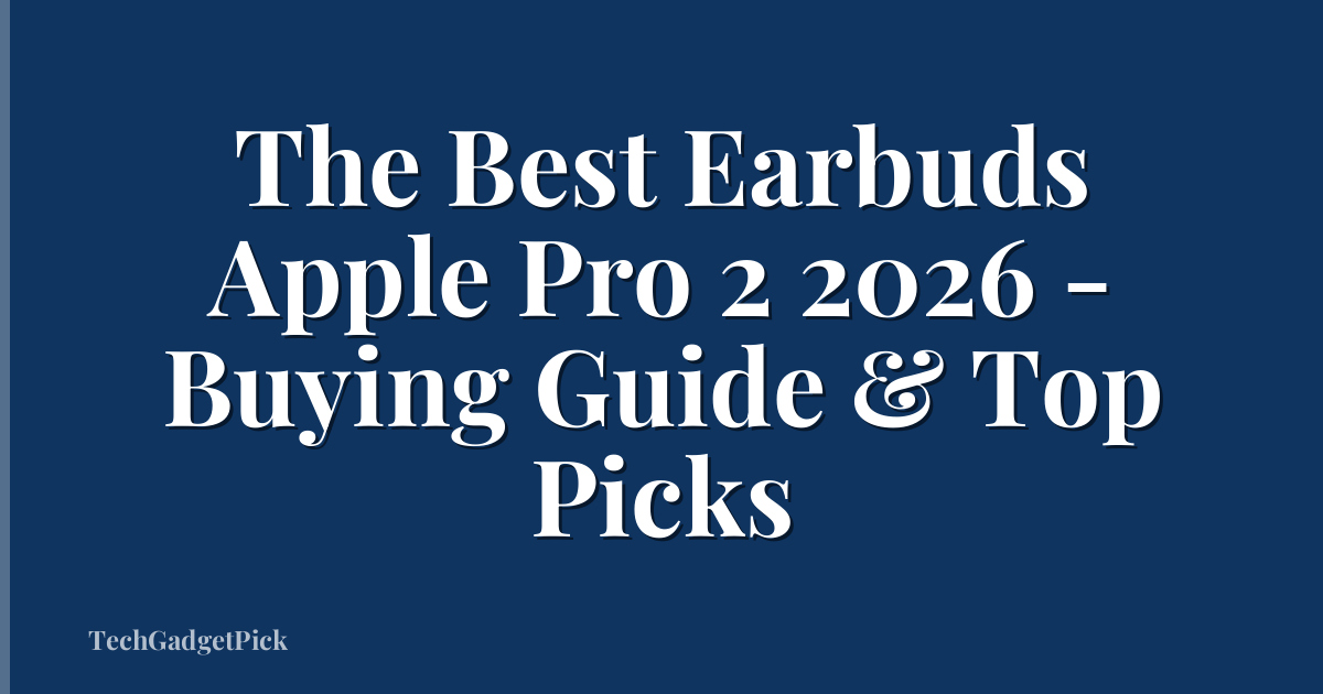 The Best Earbuds Apple Pro 2 2026 - Buying Guide & Top Picks