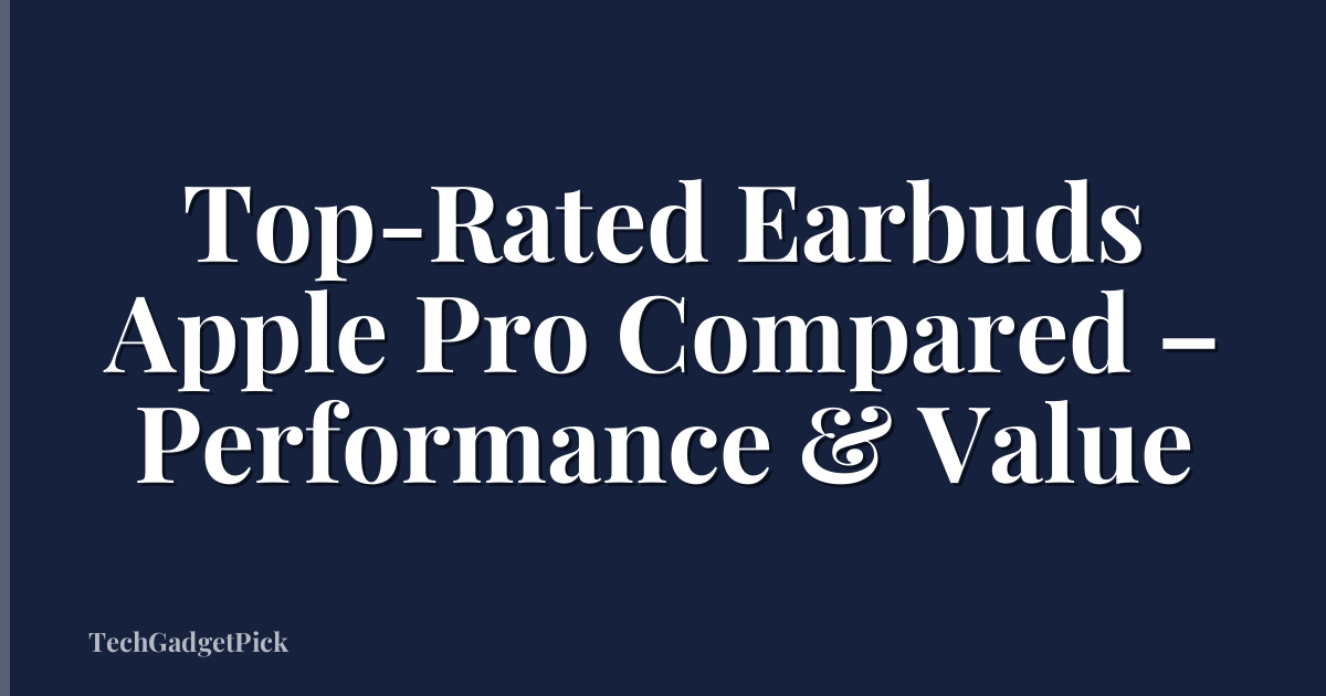 Top-Rated Earbuds Apple Pro Compared – Performance & Value