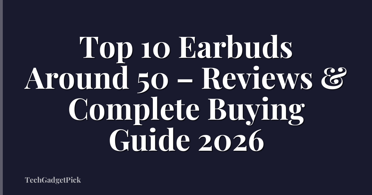 Top 10 Earbuds Around 50 – Reviews & Complete Buying Guide 2026