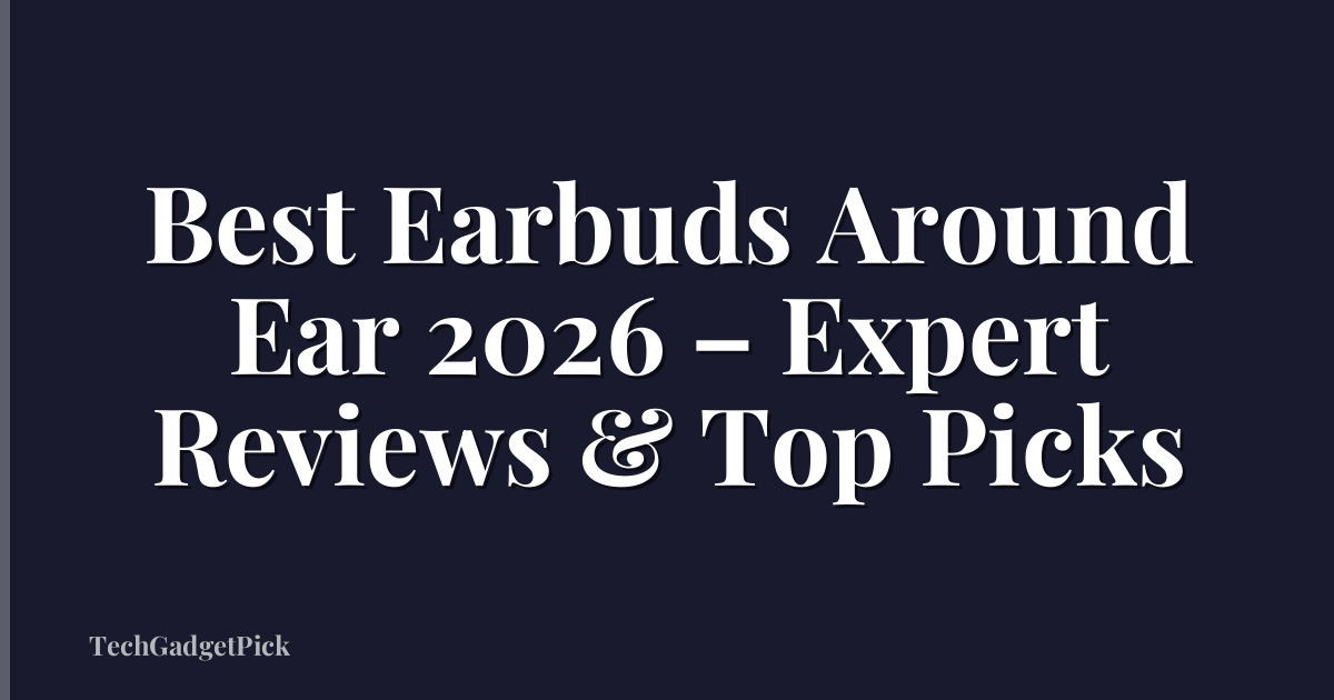 Best Earbuds Around Ear 2026 – Expert Reviews & Top Picks