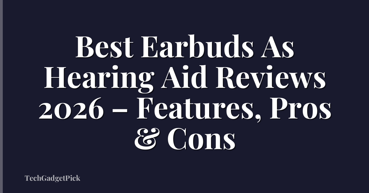 Best Earbuds As Hearing Aid Reviews 2026 – Features, Pros & Cons
