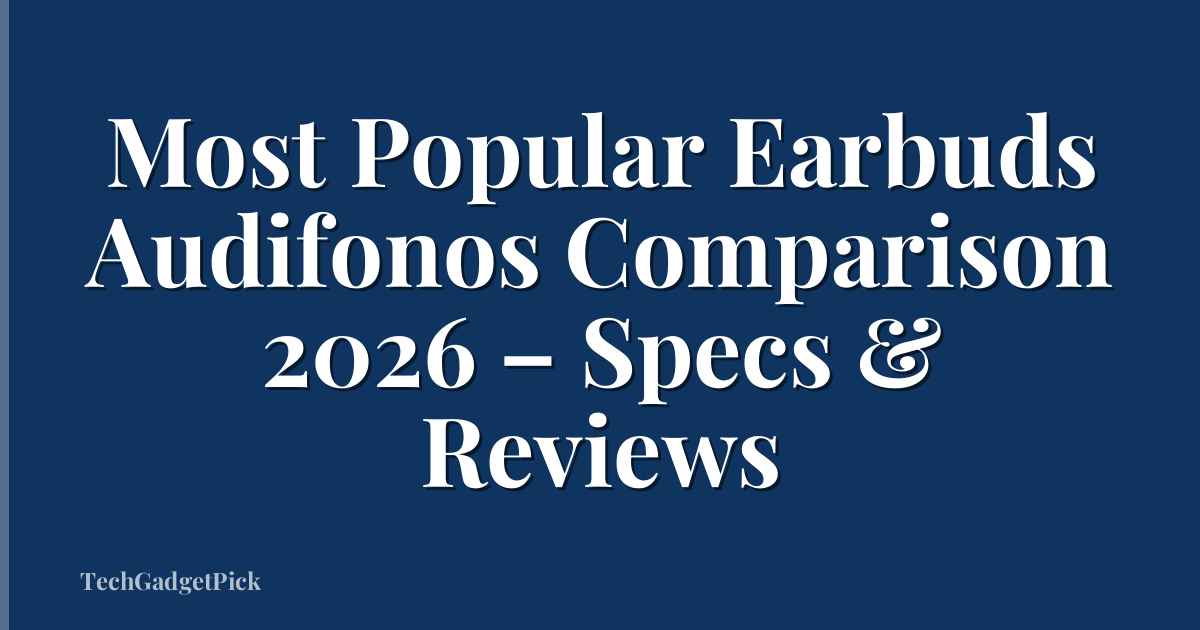 Most Popular Earbuds Audifonos Comparison 2026 – Specs & Reviews