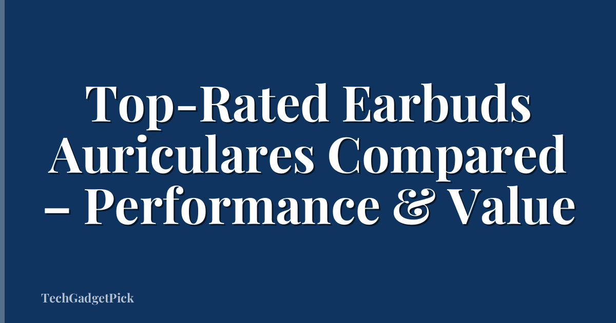 Top-Rated Earbuds Auriculares Compared – Performance & Value