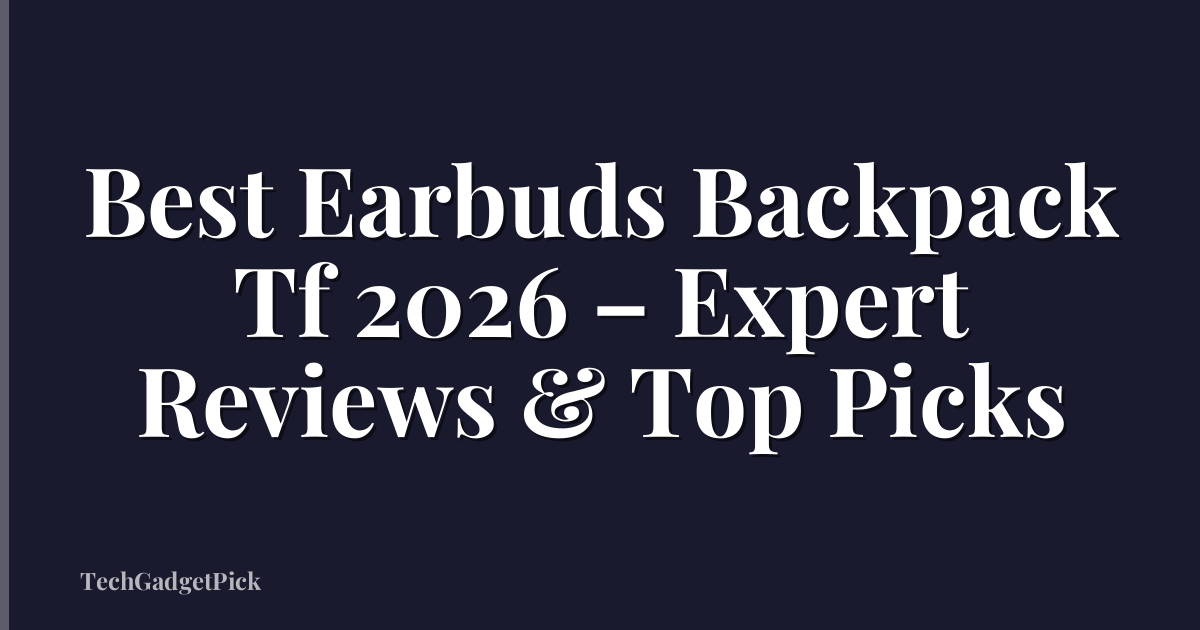 Best Earbuds Backpack Tf 2026 – Expert Reviews & Top Picks