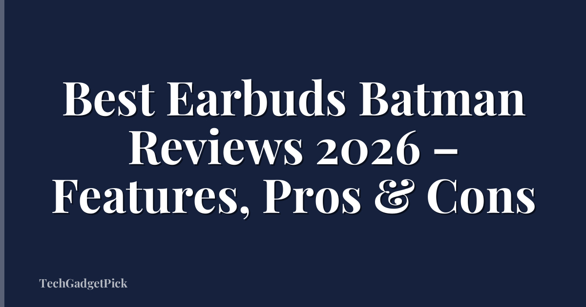 Best Earbuds Batman Reviews 2026 – Features, Pros & Cons
