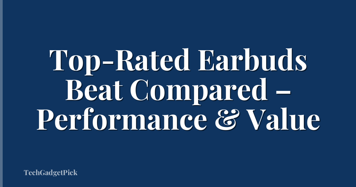 Top-Rated Earbuds Beat Compared – Performance & Value