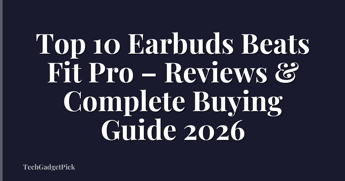 Top 10 Earbuds Beats Fit Pro – Reviews & Complete Buying Guide 2026