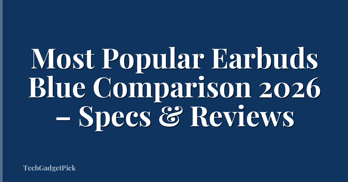 Most Popular Earbuds Blue Comparison 2026 – Specs & Reviews