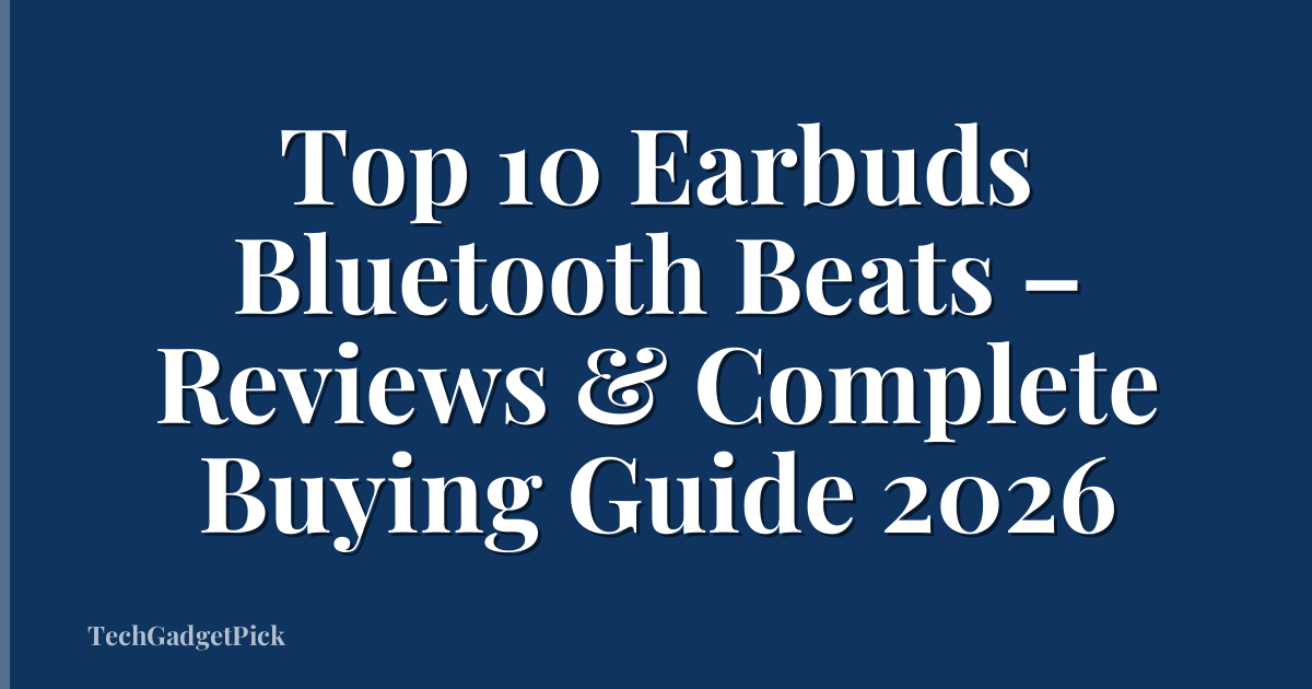 Top 10 Earbuds Bluetooth Beats – Reviews & Complete Buying Guide 2026