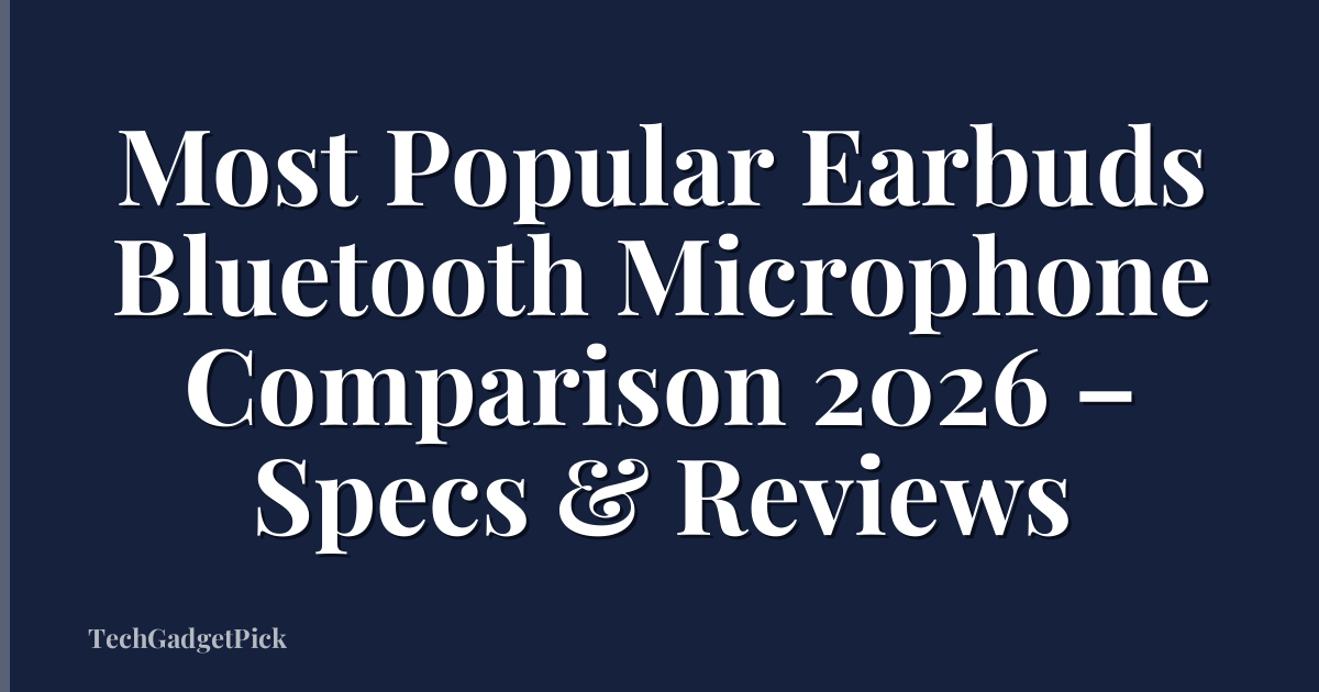 Most Popular Earbuds Bluetooth Microphone Comparison 2026 – Specs & Reviews