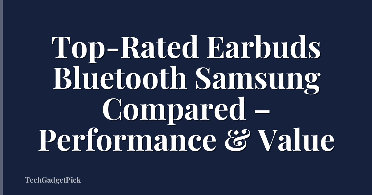 Top-Rated Earbuds Bluetooth Samsung Compared – Performance & Value