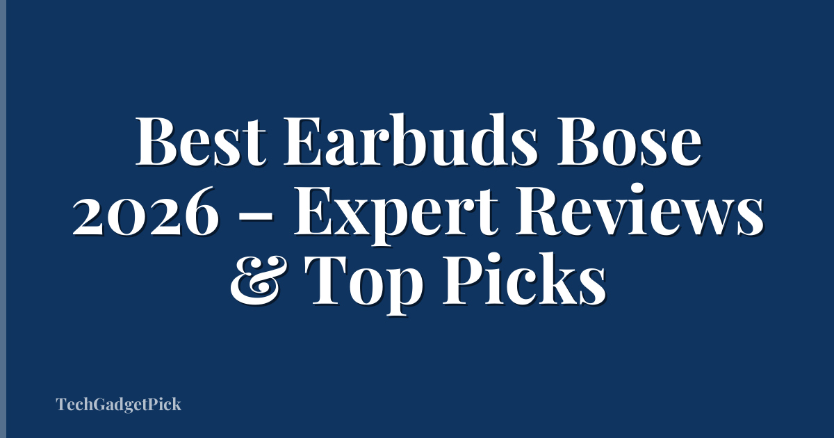 Best Earbuds Bose 2026 – Expert Reviews & Top Picks