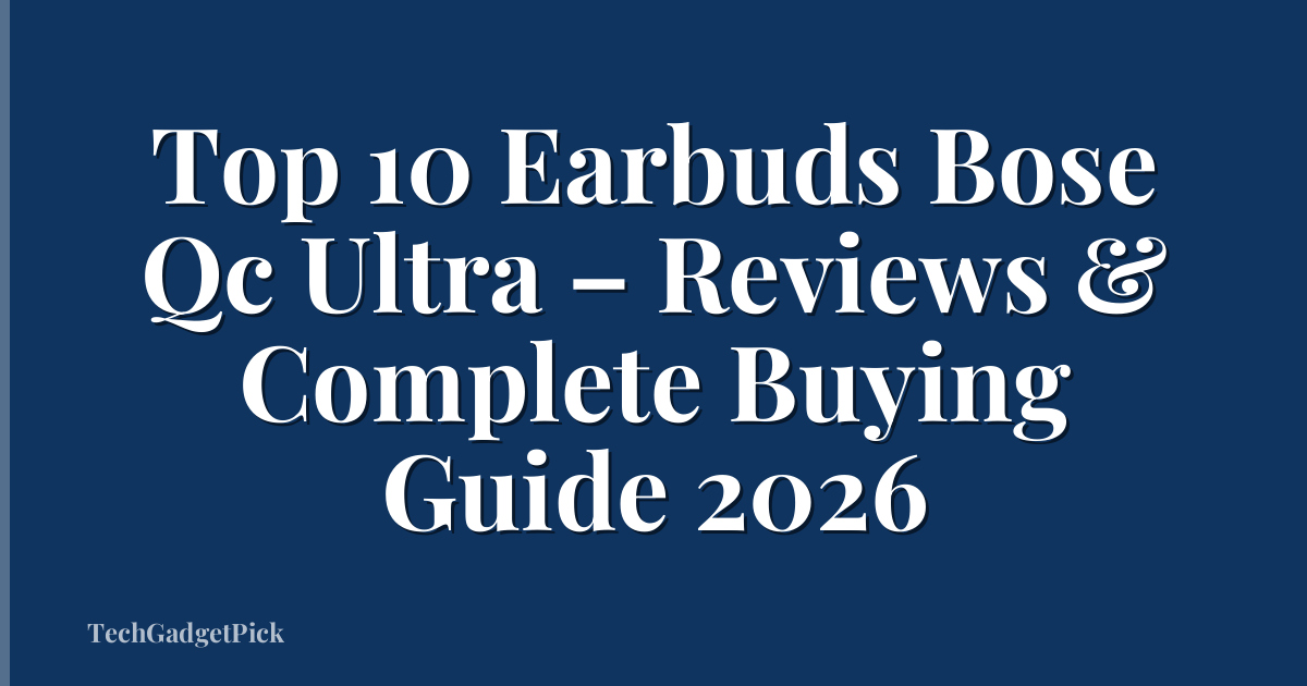 Top 10 Earbuds Bose Qc Ultra – Reviews & Complete Buying Guide 2026