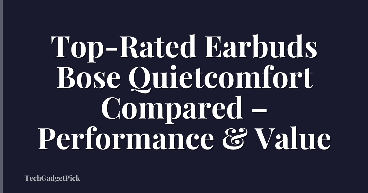 Top-Rated Earbuds Bose Quietcomfort Compared – Performance & Value