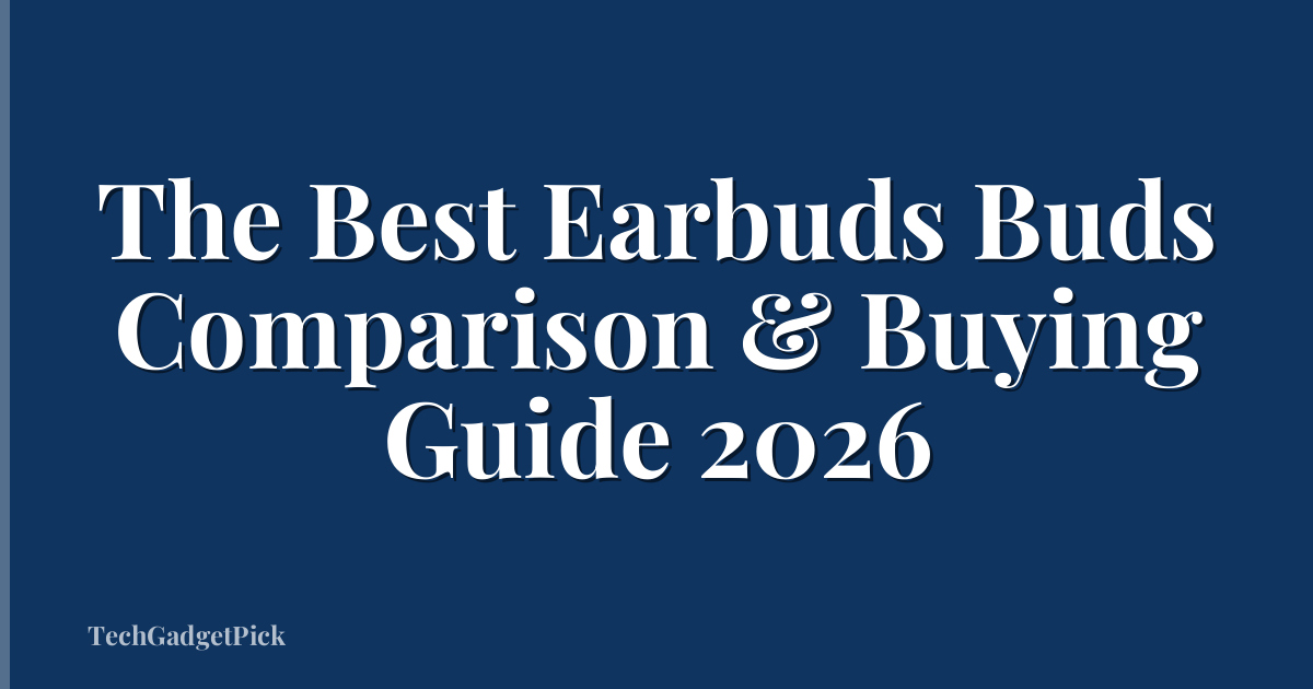 The Best Earbuds Buds Comparison & Buying Guide 2026