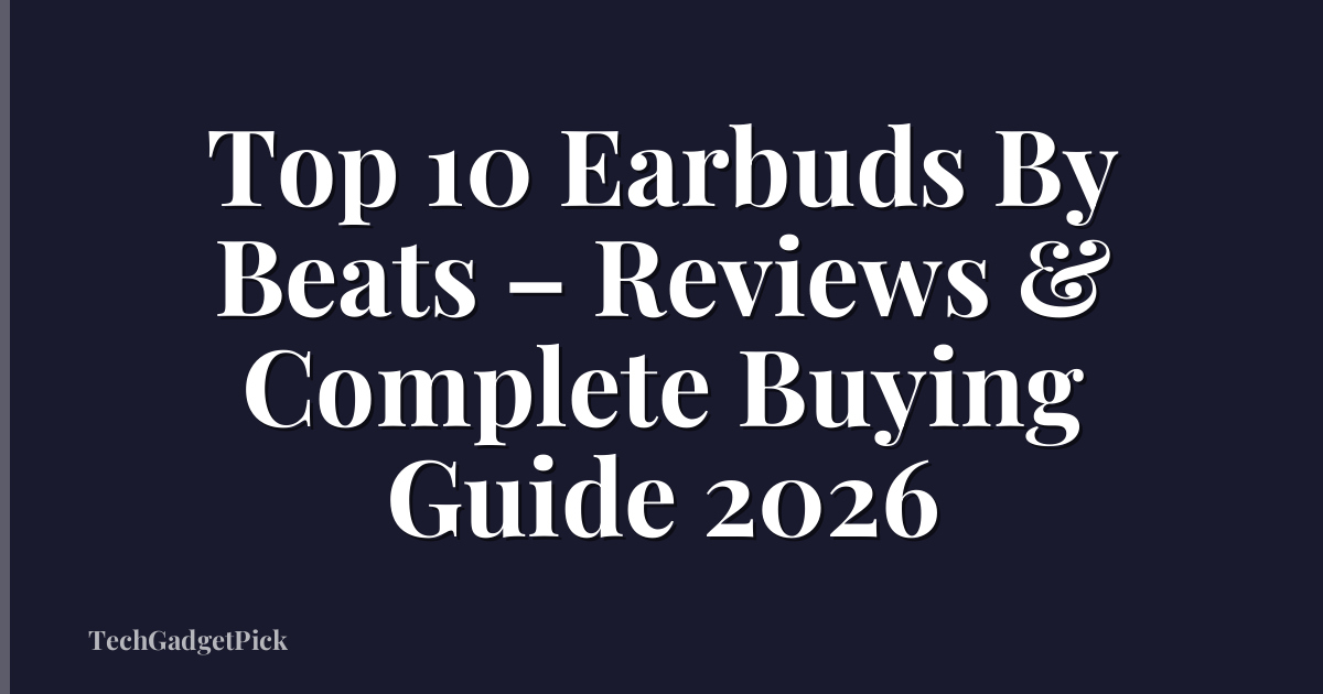 Top 10 Earbuds By Beats – Reviews & Complete Buying Guide 2026