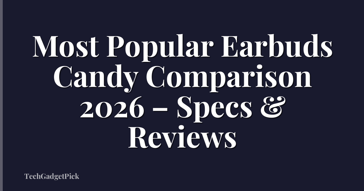 Most Popular Earbuds Candy Comparison 2026 – Specs & Reviews
