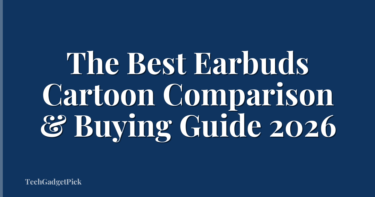 The Best Earbuds Cartoon Comparison & Buying Guide 2026
