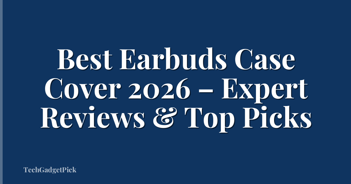 Best Earbuds Case Cover 2026 – Expert Reviews & Top Picks
