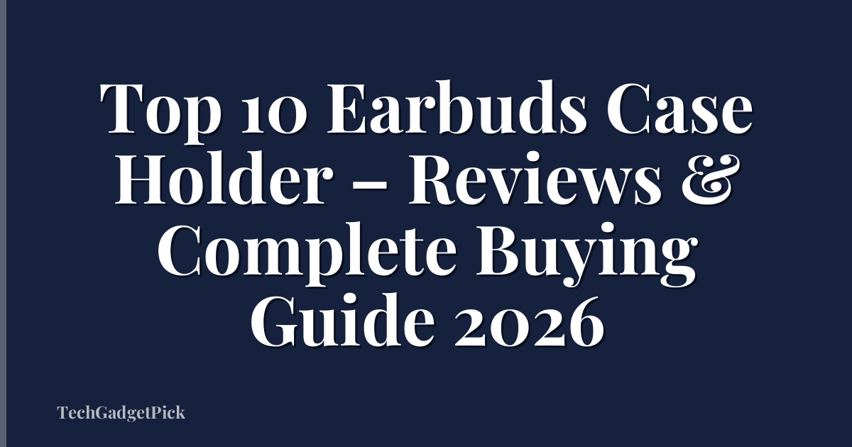 Top 10 Earbuds Case Holder – Reviews & Complete Buying Guide 2026