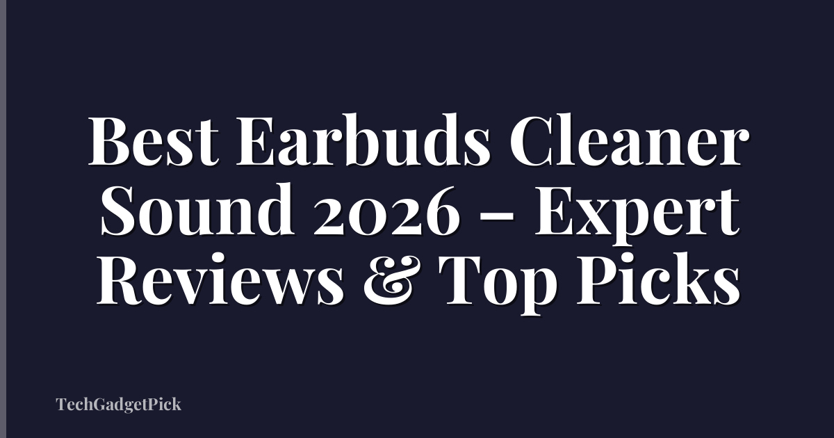 Best Earbuds Cleaner Sound 2026 – Expert Reviews & Top Picks