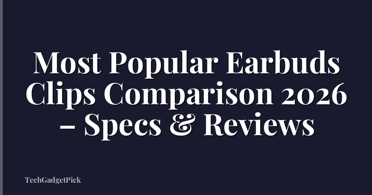 Most Popular Earbuds Clips Comparison 2026 – Specs & Reviews