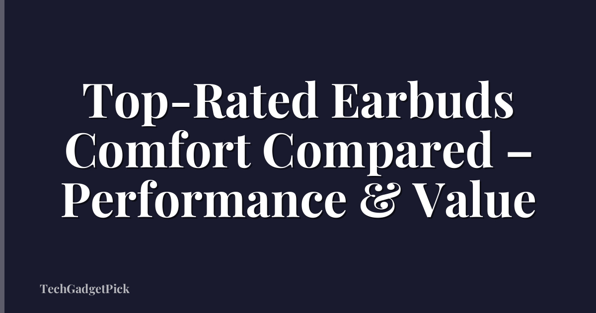 Top-Rated Earbuds Comfort Compared – Performance & Value