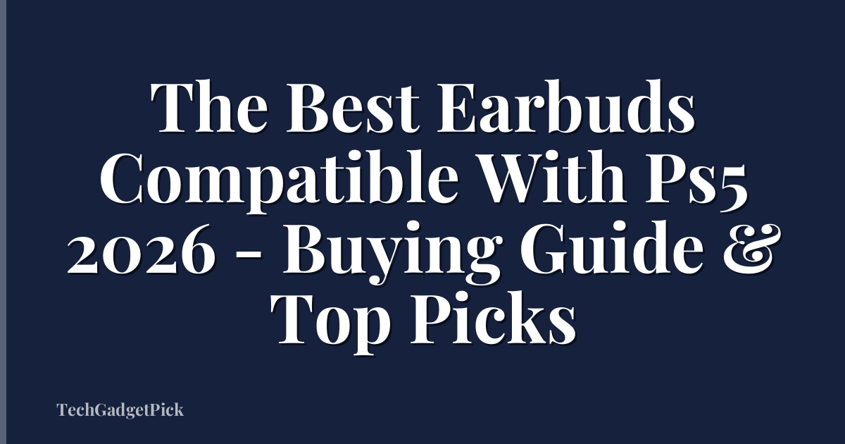 The Best Earbuds Compatible With Ps5 2026 - Buying Guide & Top Picks
