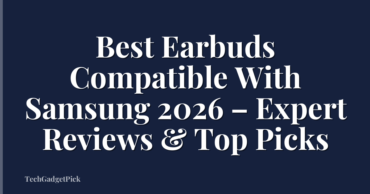 Best Earbuds Compatible With Samsung 2026 – Expert Reviews & Top Picks
