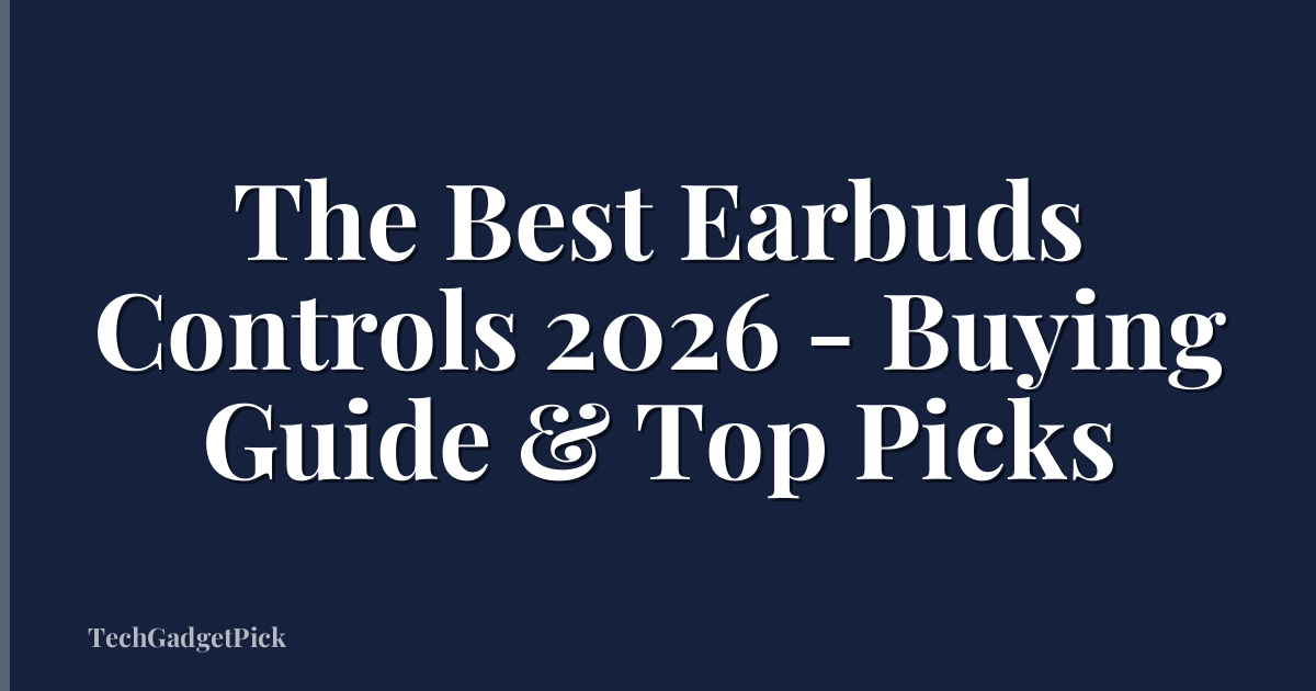 The Best Earbuds Controls 2026 - Buying Guide & Top Picks