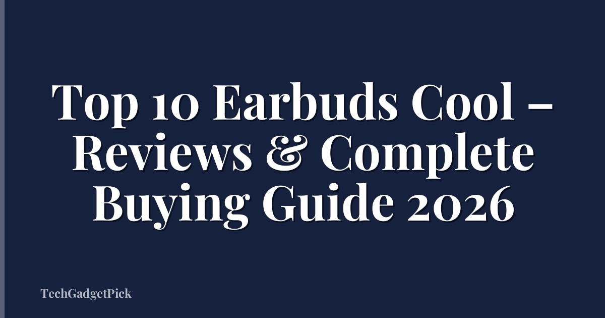 Top 10 Earbuds Cool – Reviews & Complete Buying Guide 2026