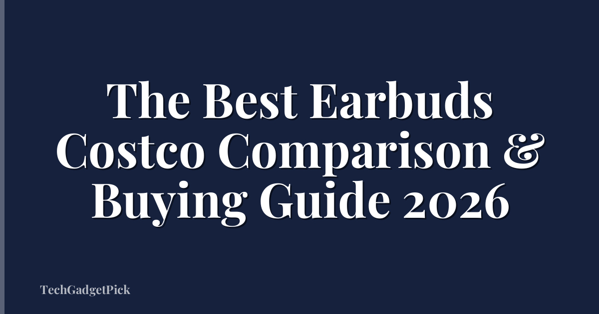 The Best Earbuds Costco Comparison & Buying Guide 2026
