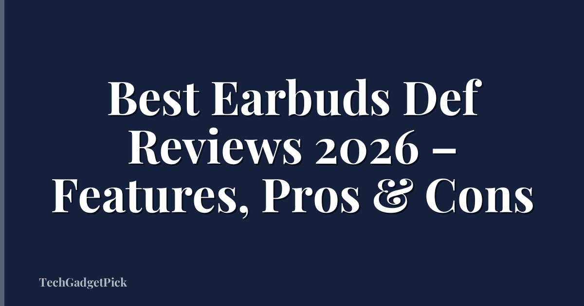 Best Earbuds Def Reviews 2026 – Features, Pros & Cons