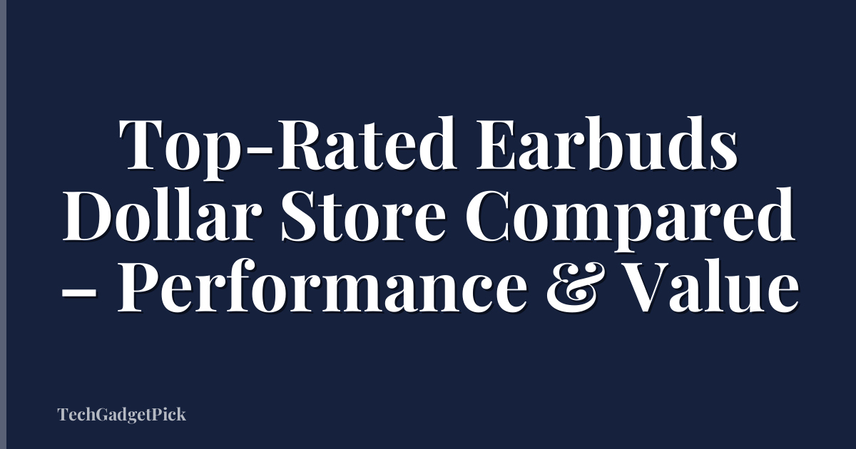 Top-Rated Earbuds Dollar Store Compared – Performance & Value