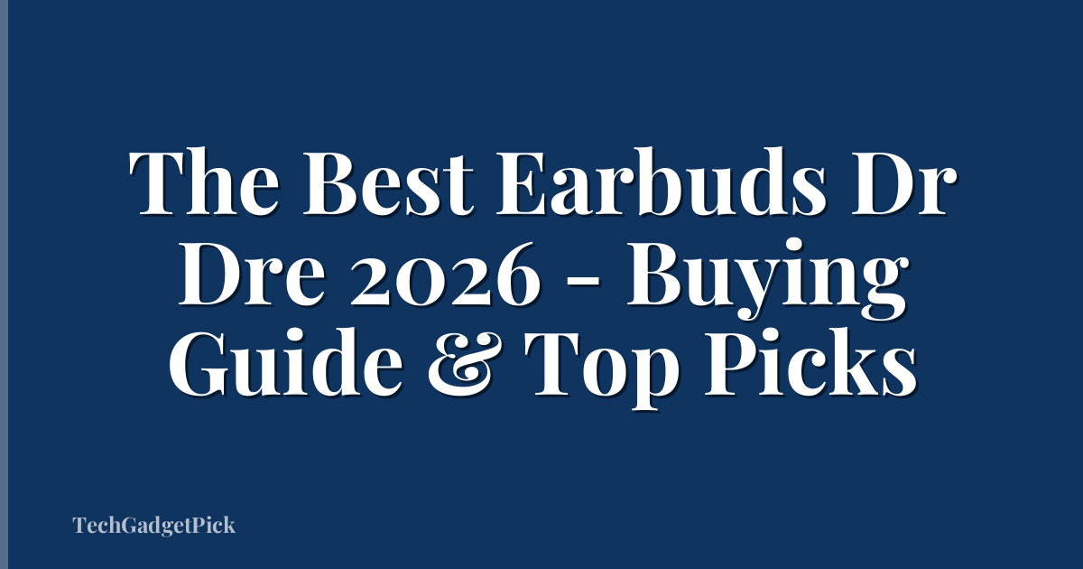 The Best Earbuds Dr Dre 2026 - Buying Guide & Top Picks