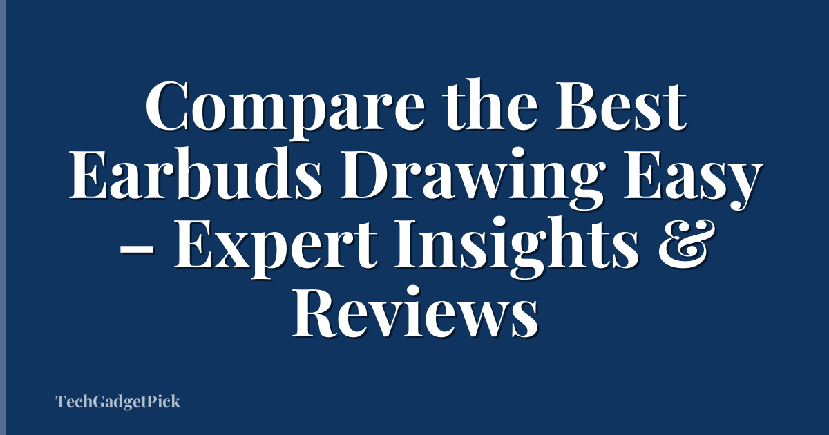 Compare the Best Earbuds Drawing Easy – Expert Insights & Reviews