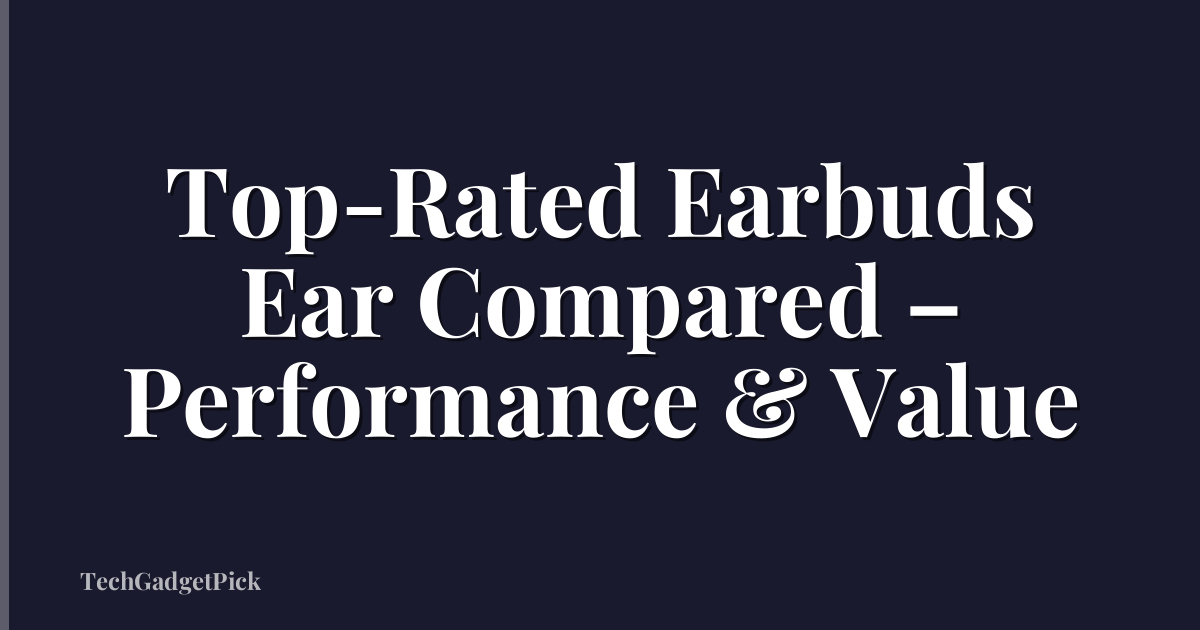 Top-Rated Earbuds Ear Compared – Performance & Value