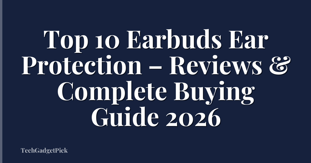Top 10 Earbuds Ear Protection – Reviews & Complete Buying Guide 2026
