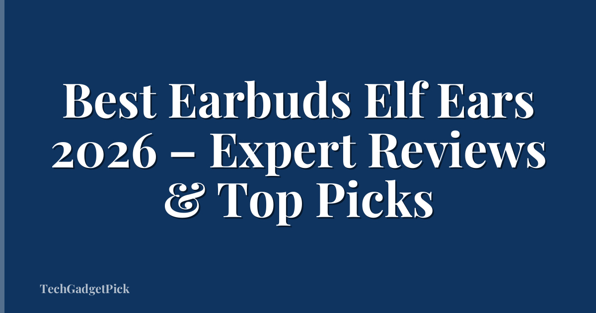 Best Earbuds Elf Ears 2026 – Expert Reviews & Top Picks